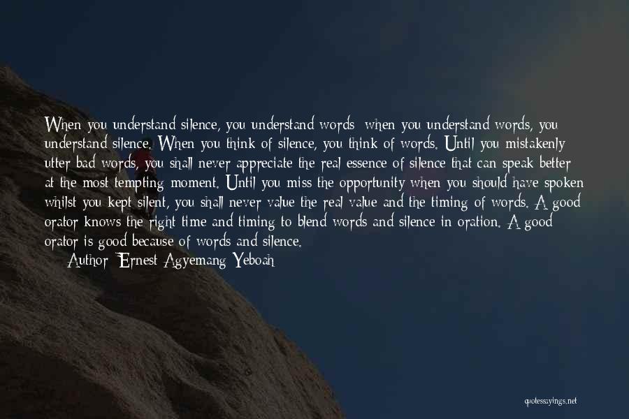 Ernest Agyemang Yeboah Quotes: When You Understand Silence, You Understand Words; When You Understand Words, You Understand Silence. When You Think Of Silence, You