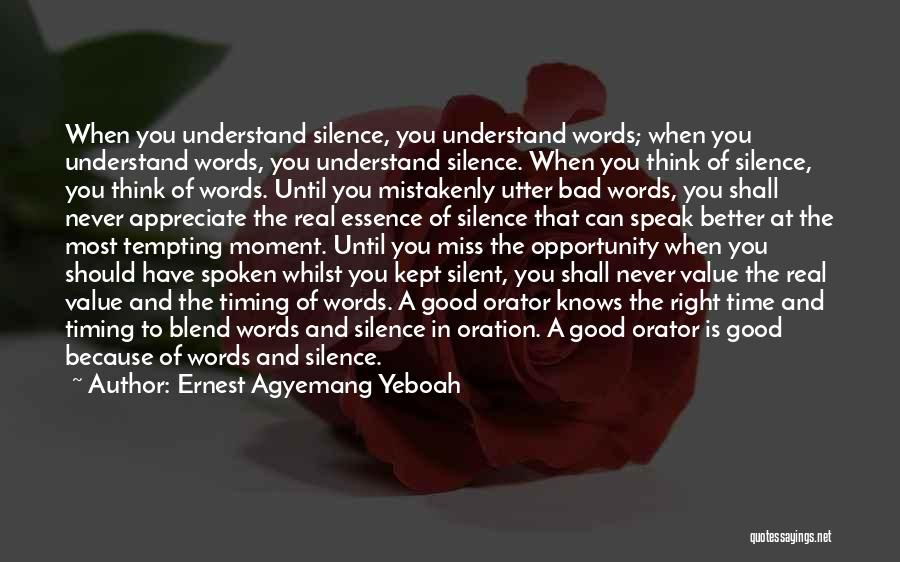 Ernest Agyemang Yeboah Quotes: When You Understand Silence, You Understand Words; When You Understand Words, You Understand Silence. When You Think Of Silence, You