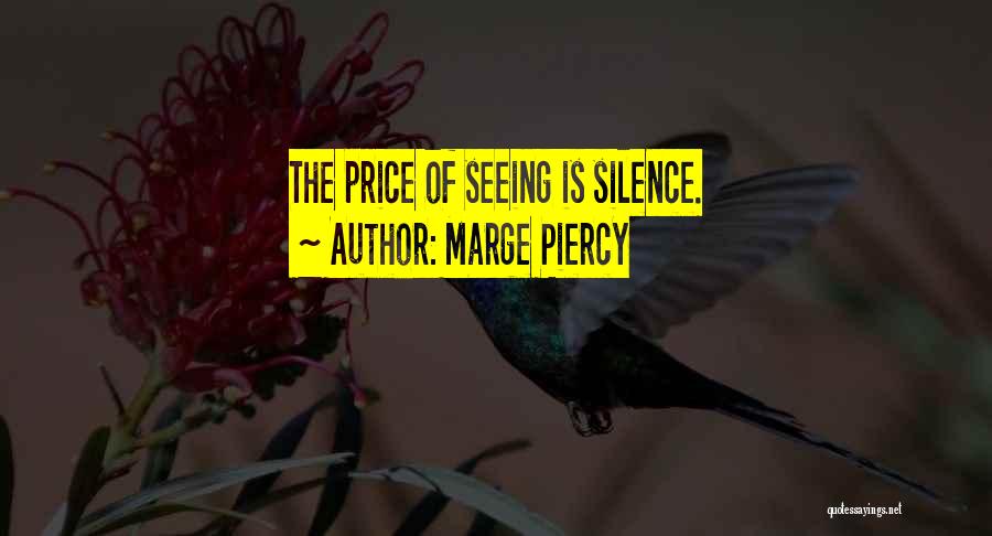 Marge Piercy Quotes: The Price Of Seeing Is Silence.