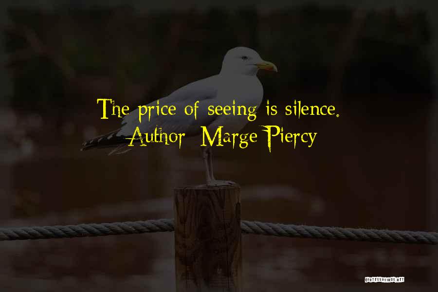 Marge Piercy Quotes: The Price Of Seeing Is Silence.