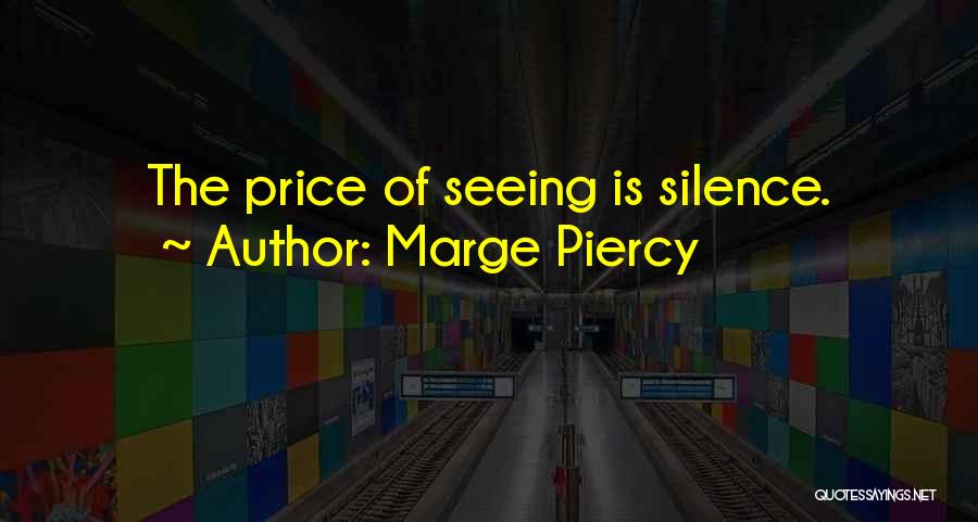 Marge Piercy Quotes: The Price Of Seeing Is Silence.