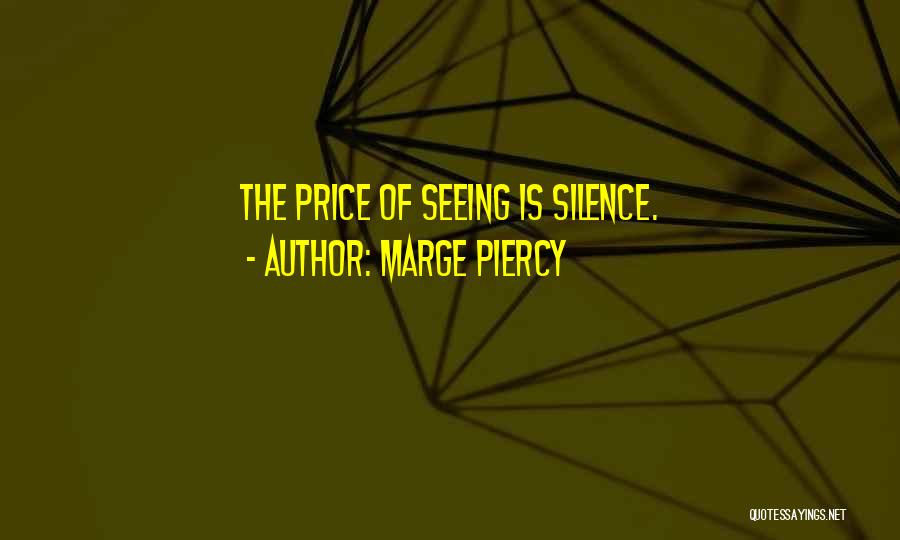 Marge Piercy Quotes: The Price Of Seeing Is Silence.
