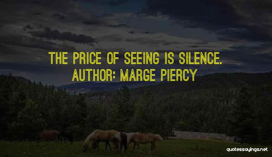 Marge Piercy Quotes: The Price Of Seeing Is Silence.