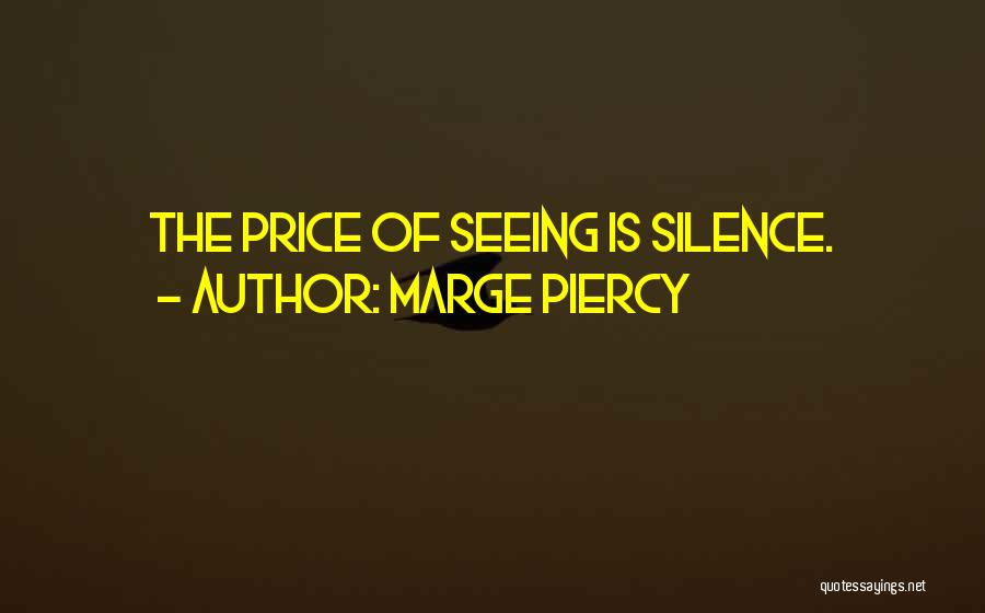 Marge Piercy Quotes: The Price Of Seeing Is Silence.