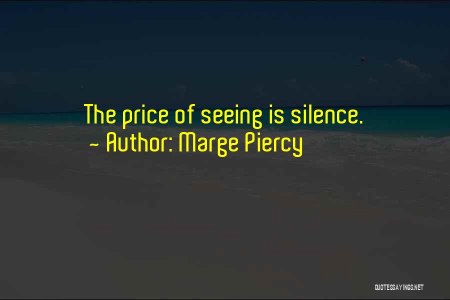 Marge Piercy Quotes: The Price Of Seeing Is Silence.