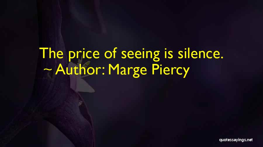 Marge Piercy Quotes: The Price Of Seeing Is Silence.