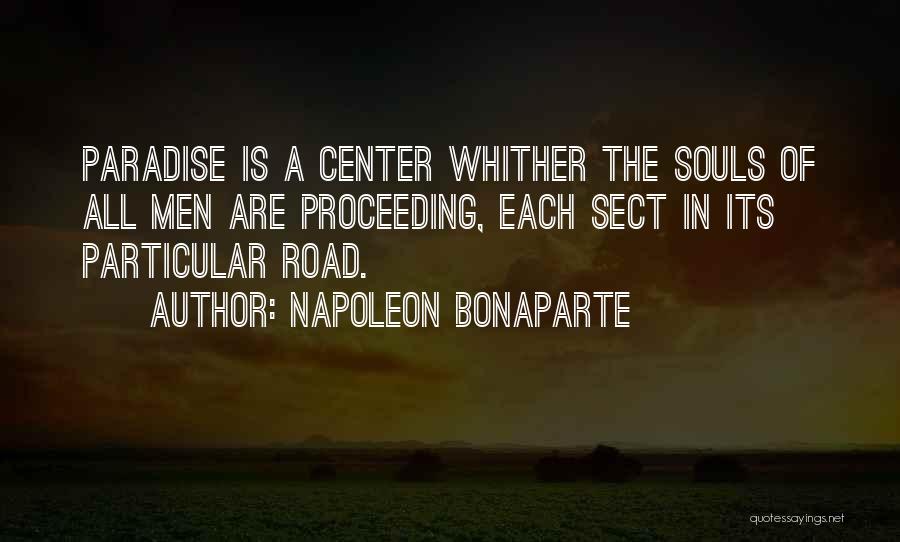 Napoleon Bonaparte Quotes: Paradise Is A Center Whither The Souls Of All Men Are Proceeding, Each Sect In Its Particular Road.