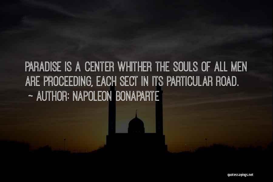 Napoleon Bonaparte Quotes: Paradise Is A Center Whither The Souls Of All Men Are Proceeding, Each Sect In Its Particular Road.