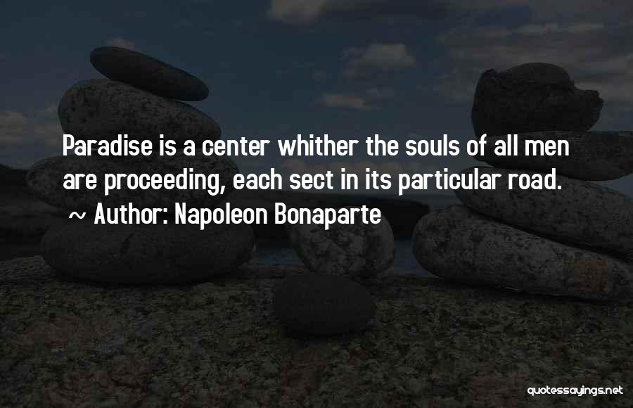 Napoleon Bonaparte Quotes: Paradise Is A Center Whither The Souls Of All Men Are Proceeding, Each Sect In Its Particular Road.