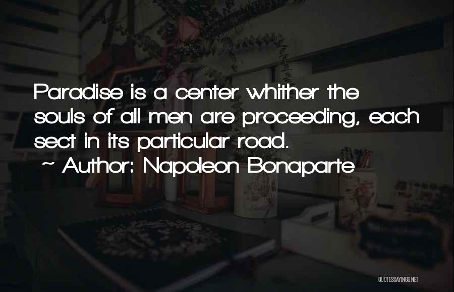 Napoleon Bonaparte Quotes: Paradise Is A Center Whither The Souls Of All Men Are Proceeding, Each Sect In Its Particular Road.