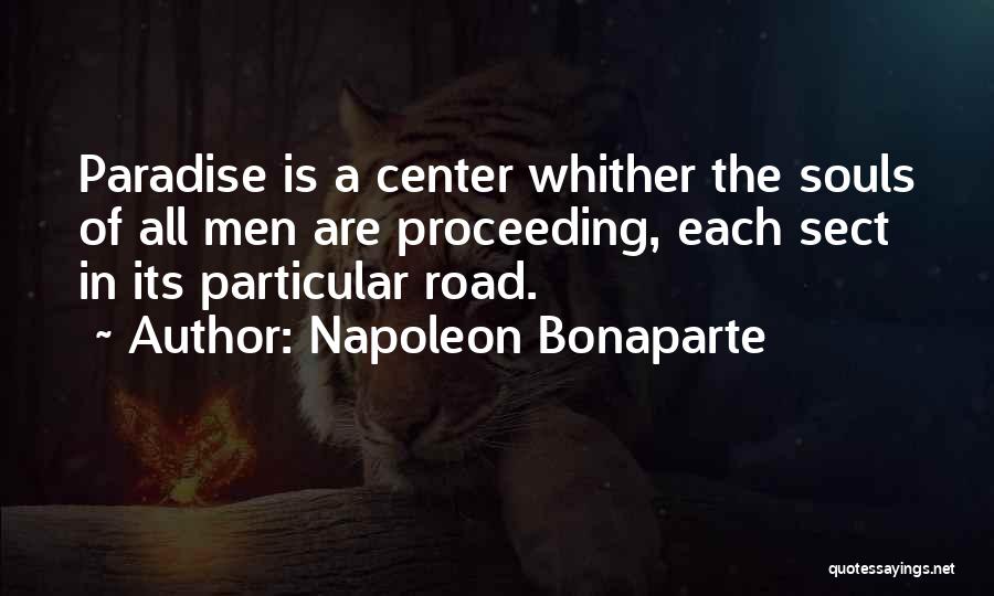 Napoleon Bonaparte Quotes: Paradise Is A Center Whither The Souls Of All Men Are Proceeding, Each Sect In Its Particular Road.