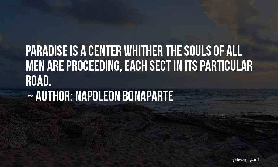 Napoleon Bonaparte Quotes: Paradise Is A Center Whither The Souls Of All Men Are Proceeding, Each Sect In Its Particular Road.
