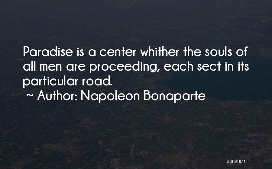 Napoleon Bonaparte Quotes: Paradise Is A Center Whither The Souls Of All Men Are Proceeding, Each Sect In Its Particular Road.