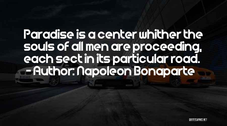 Napoleon Bonaparte Quotes: Paradise Is A Center Whither The Souls Of All Men Are Proceeding, Each Sect In Its Particular Road.