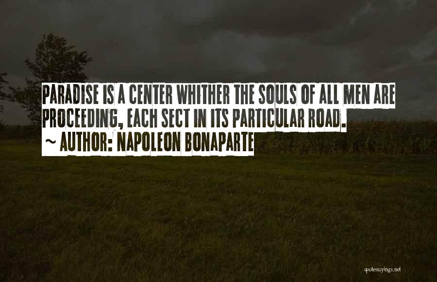 Napoleon Bonaparte Quotes: Paradise Is A Center Whither The Souls Of All Men Are Proceeding, Each Sect In Its Particular Road.