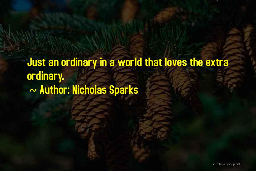 Nicholas Sparks Quotes: Just An Ordinary In A World That Loves The Extra Ordinary.