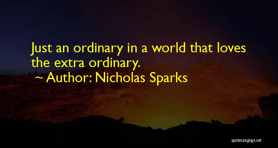 Nicholas Sparks Quotes: Just An Ordinary In A World That Loves The Extra Ordinary.