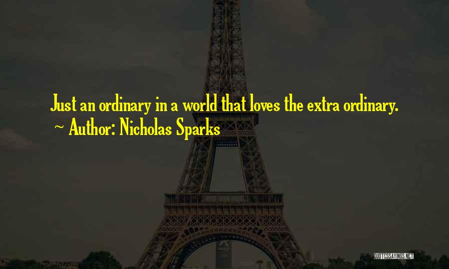 Nicholas Sparks Quotes: Just An Ordinary In A World That Loves The Extra Ordinary.