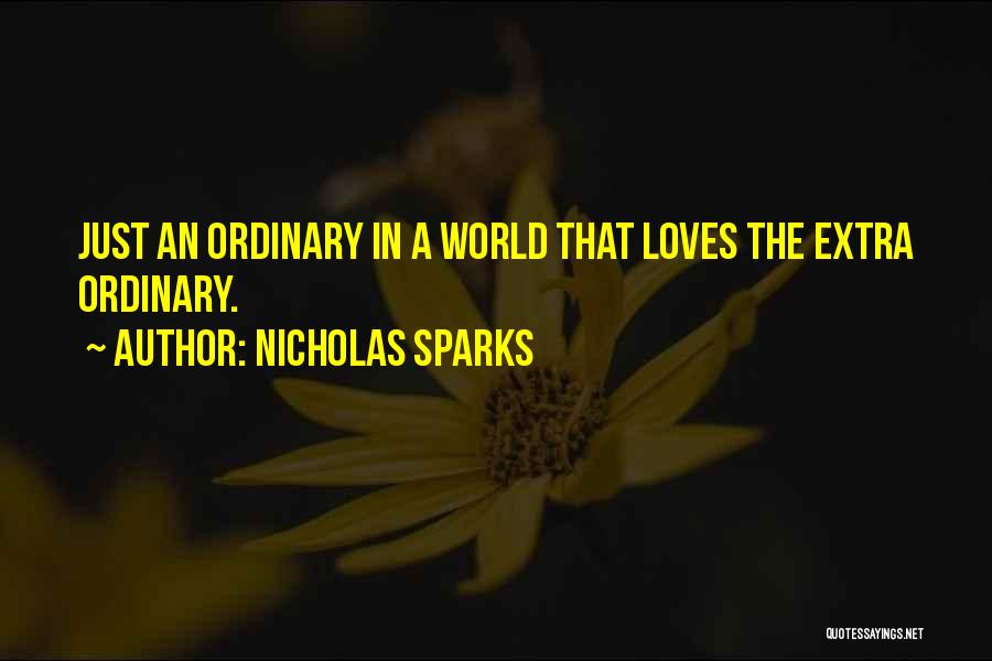 Nicholas Sparks Quotes: Just An Ordinary In A World That Loves The Extra Ordinary.