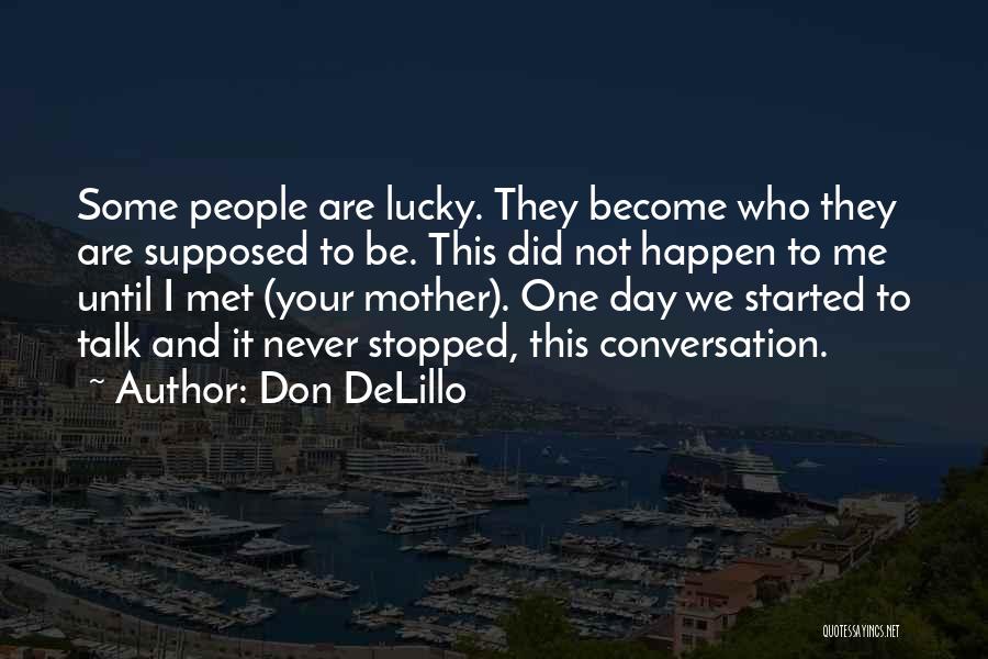 Don DeLillo Quotes: Some People Are Lucky. They Become Who They Are Supposed To Be. This Did Not Happen To Me Until I