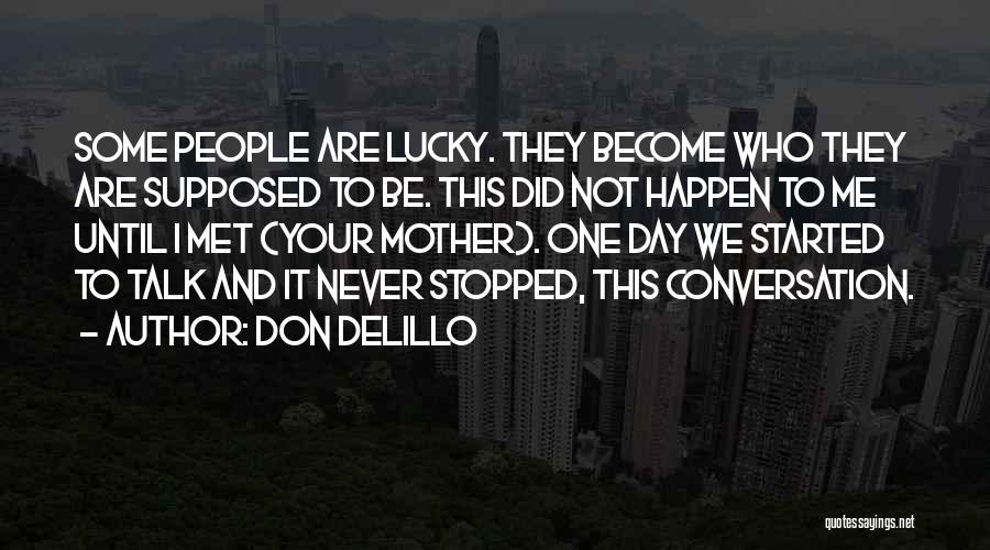 Don DeLillo Quotes: Some People Are Lucky. They Become Who They Are Supposed To Be. This Did Not Happen To Me Until I