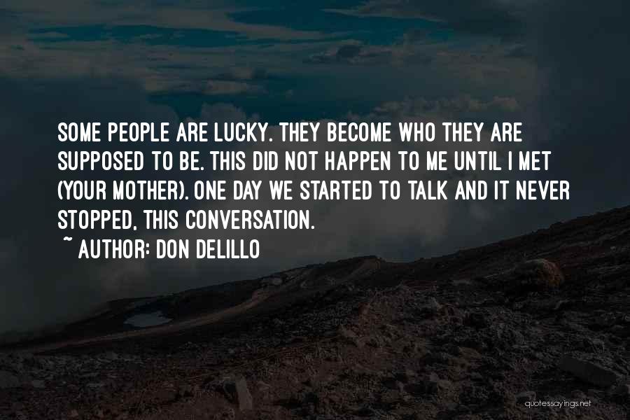 Don DeLillo Quotes: Some People Are Lucky. They Become Who They Are Supposed To Be. This Did Not Happen To Me Until I