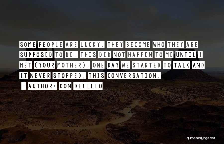 Don DeLillo Quotes: Some People Are Lucky. They Become Who They Are Supposed To Be. This Did Not Happen To Me Until I