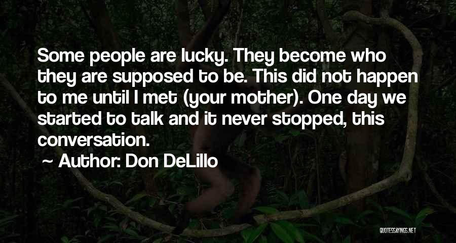 Don DeLillo Quotes: Some People Are Lucky. They Become Who They Are Supposed To Be. This Did Not Happen To Me Until I