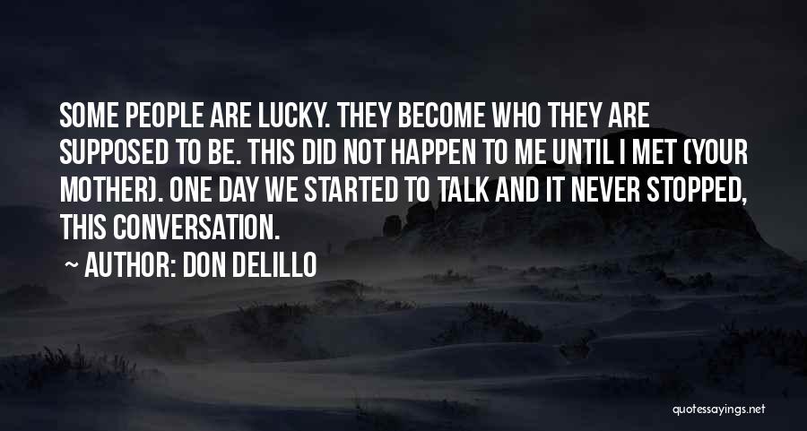 Don DeLillo Quotes: Some People Are Lucky. They Become Who They Are Supposed To Be. This Did Not Happen To Me Until I