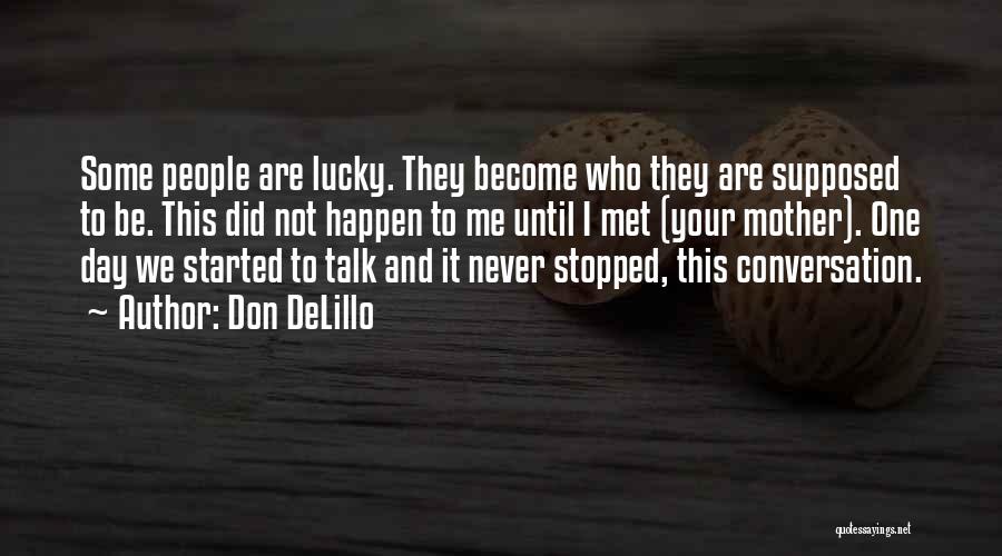 Don DeLillo Quotes: Some People Are Lucky. They Become Who They Are Supposed To Be. This Did Not Happen To Me Until I