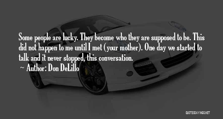 Don DeLillo Quotes: Some People Are Lucky. They Become Who They Are Supposed To Be. This Did Not Happen To Me Until I