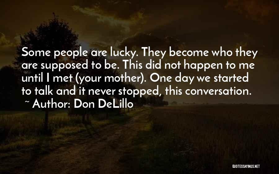 Don DeLillo Quotes: Some People Are Lucky. They Become Who They Are Supposed To Be. This Did Not Happen To Me Until I