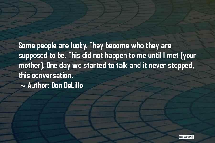 Don DeLillo Quotes: Some People Are Lucky. They Become Who They Are Supposed To Be. This Did Not Happen To Me Until I