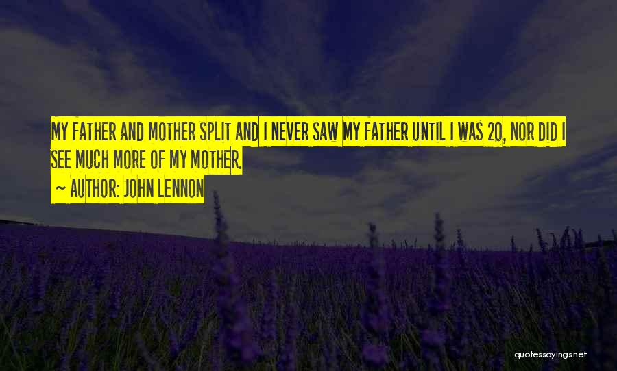 John Lennon Quotes: My Father And Mother Split And I Never Saw My Father Until I Was 20, Nor Did I See Much