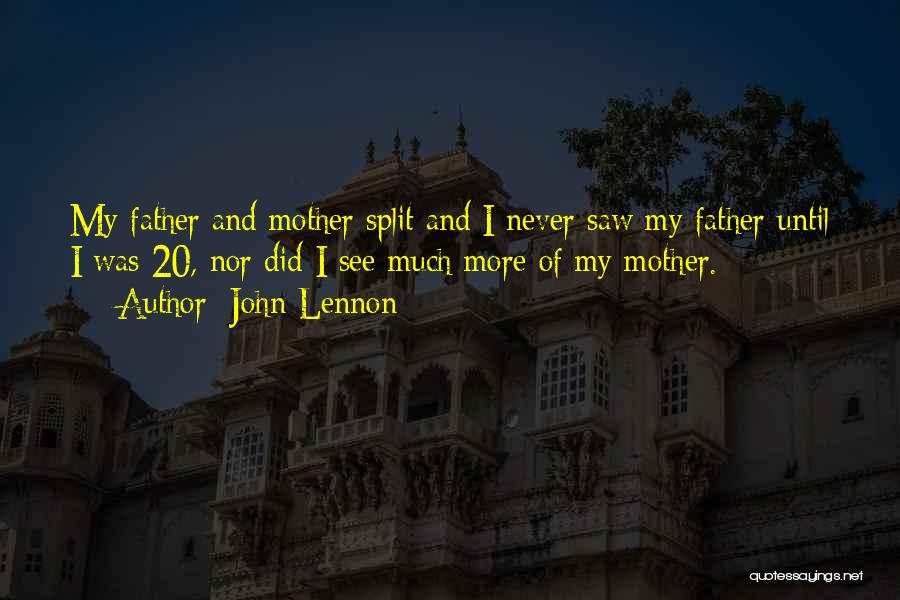 John Lennon Quotes: My Father And Mother Split And I Never Saw My Father Until I Was 20, Nor Did I See Much
