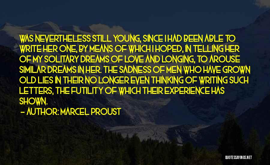 Marcel Proust Quotes: Was Nevertheless Still Young, Since I Had Been Able To Write Her One, By Means Of Which I Hoped, In