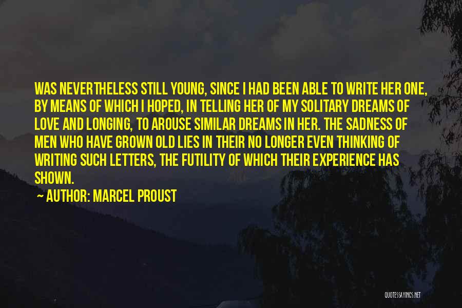 Marcel Proust Quotes: Was Nevertheless Still Young, Since I Had Been Able To Write Her One, By Means Of Which I Hoped, In