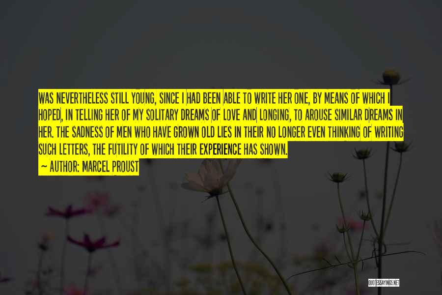 Marcel Proust Quotes: Was Nevertheless Still Young, Since I Had Been Able To Write Her One, By Means Of Which I Hoped, In