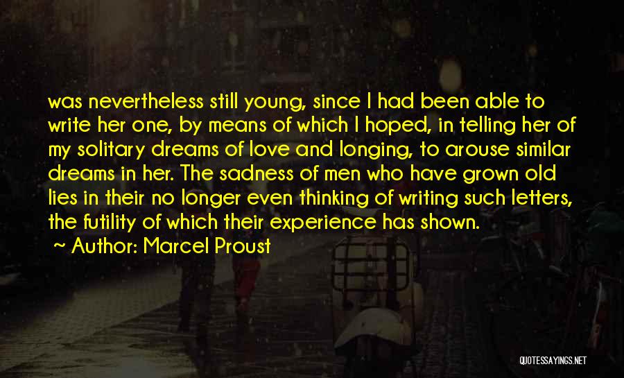 Marcel Proust Quotes: Was Nevertheless Still Young, Since I Had Been Able To Write Her One, By Means Of Which I Hoped, In