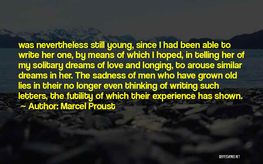 Marcel Proust Quotes: Was Nevertheless Still Young, Since I Had Been Able To Write Her One, By Means Of Which I Hoped, In
