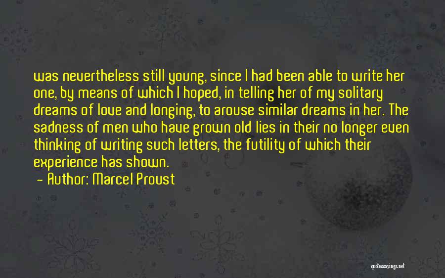 Marcel Proust Quotes: Was Nevertheless Still Young, Since I Had Been Able To Write Her One, By Means Of Which I Hoped, In