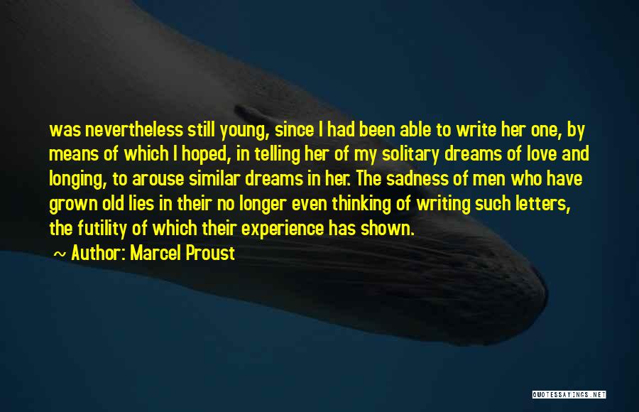 Marcel Proust Quotes: Was Nevertheless Still Young, Since I Had Been Able To Write Her One, By Means Of Which I Hoped, In
