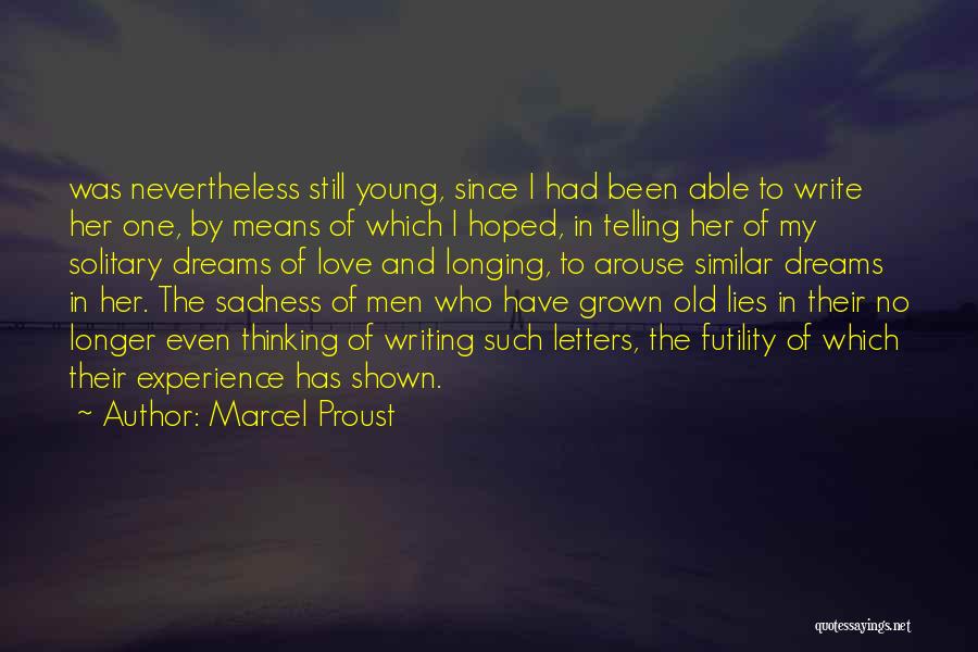 Marcel Proust Quotes: Was Nevertheless Still Young, Since I Had Been Able To Write Her One, By Means Of Which I Hoped, In