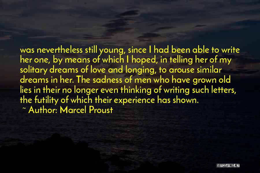 Marcel Proust Quotes: Was Nevertheless Still Young, Since I Had Been Able To Write Her One, By Means Of Which I Hoped, In