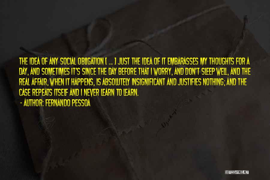 Fernando Pessoa Quotes: The Idea Of Any Social Obligation [ ... ] Just The Idea Of It Embarasses My Thoughts For A Day,