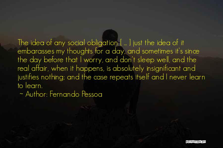 Fernando Pessoa Quotes: The Idea Of Any Social Obligation [ ... ] Just The Idea Of It Embarasses My Thoughts For A Day,