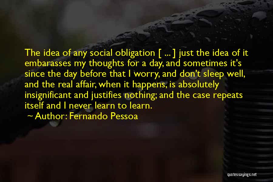 Fernando Pessoa Quotes: The Idea Of Any Social Obligation [ ... ] Just The Idea Of It Embarasses My Thoughts For A Day,