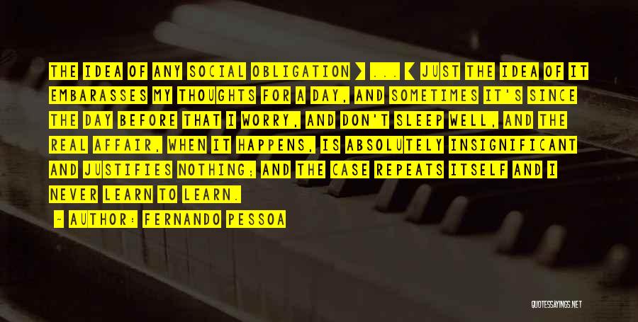 Fernando Pessoa Quotes: The Idea Of Any Social Obligation [ ... ] Just The Idea Of It Embarasses My Thoughts For A Day,