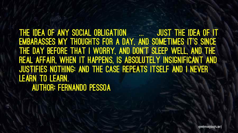 Fernando Pessoa Quotes: The Idea Of Any Social Obligation [ ... ] Just The Idea Of It Embarasses My Thoughts For A Day,