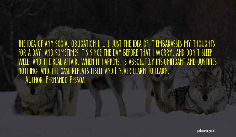 Fernando Pessoa Quotes: The Idea Of Any Social Obligation [ ... ] Just The Idea Of It Embarasses My Thoughts For A Day,